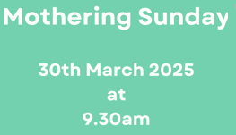 Mothering Sunday 30th March at 9.30am